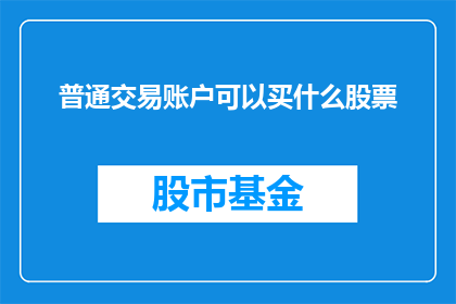 普通交易账户可以买什么股票(普通交易账户能购买哪些股票？)