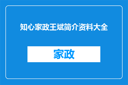 知心家政王斌简介资料大全(知心家政王斌：全面了解这位杰出家政服务专家的生平与成就)