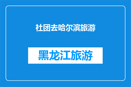 社团去哈尔滨旅游(哈尔滨旅游团：探索这座冰雪之城的魅力吗？)