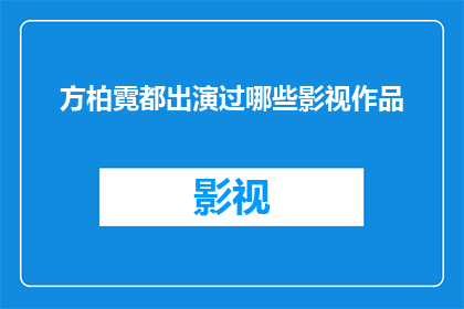 方柏霓都出演过哪些影视作品(方柏霓在演艺生涯中，出演过哪些令人难忘的影视作品？)