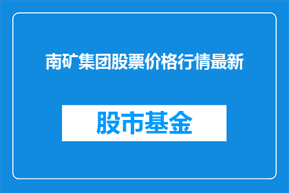 南矿集团股票价格行情最新(南矿集团股票价格行情最新情况如何？)