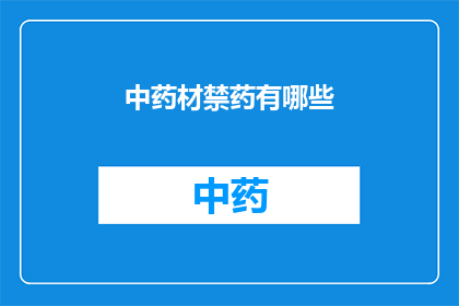 中药材禁药有哪些(中药材中禁用的药物种类有哪些？)