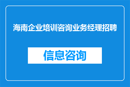 海南企业培训咨询业务经理招聘(海南企业培训咨询业务经理招聘职位空缺，您准备好加入我们的专业团队了吗？)