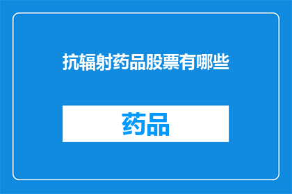 抗辐射药品股票有哪些(抗辐射药品股票有哪些？)