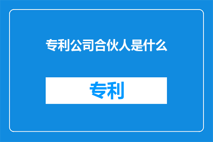 专利公司合伙人是什么(专利公司合伙人究竟扮演着何种角色？)