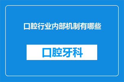 口腔行业内部机制有哪些(口腔行业内部机制有哪些？)