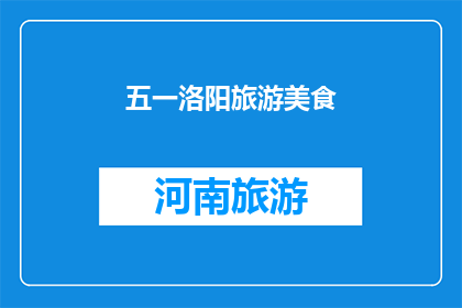 五一洛阳旅游美食(五一洛阳旅游美食之旅：探索当地特色佳肴与文化体验)