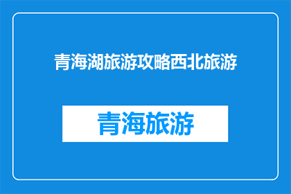 青海湖旅游攻略西北旅游(探索青海湖：西北旅游的完美攻略)