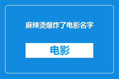 麻辣烫爆炸了电影名字(麻辣烫爆炸了？电影名字是什么？)
