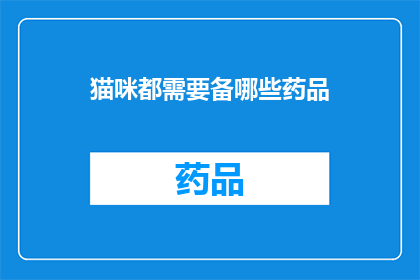 猫咪都需要备哪些药品(猫咪健康护理：必备药品清单，您知道吗？)