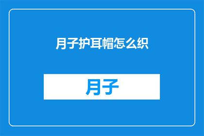 月子护耳帽怎么织(如何织制月子护耳帽？)