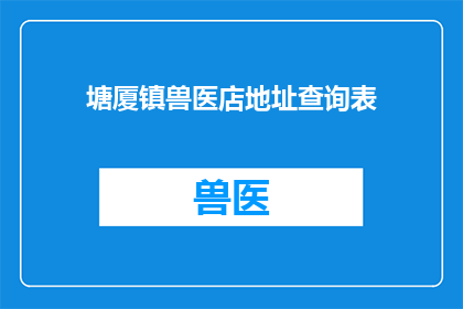 塘厦镇兽医店地址查询表(塘厦镇兽医店的详细地址查询指南)