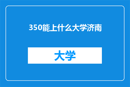 350能上什么大学济南(350分能上什么大学济南？)