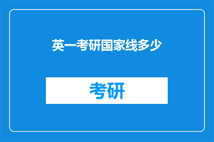 英一考研国家线多少(考研国家线标准是多少？探究考研分数线的奥秘)