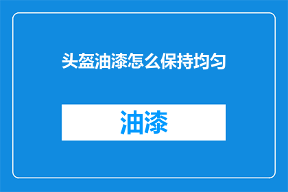 头盔油漆怎么保持均匀(如何保持头盔油漆的均匀涂抹？)