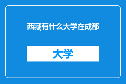 西藏有什么大学在成都(西藏有哪些大学在成都设有校区？)