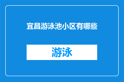 宜昌游泳池小区有哪些(宜昌游泳池小区有哪些？)