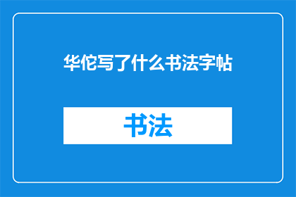 华佗写了什么书法字帖(华佗的书法字帖：古代医学巨匠的墨宝传承？)