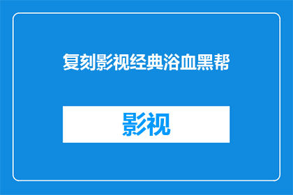 复刻影视经典浴血黑帮(浴血黑帮：经典影视作品中的血腥与权力的交织)