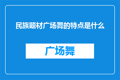 民族题材广场舞的特点是什么(民族题材广场舞的独特魅力是什么？)