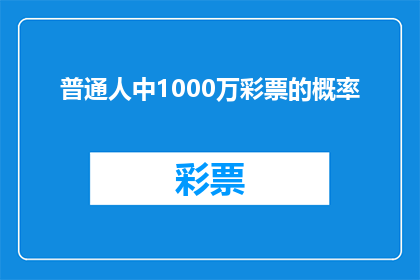 普通人中1000万彩票的概率(普通人中1000万彩票的概率是多少？)