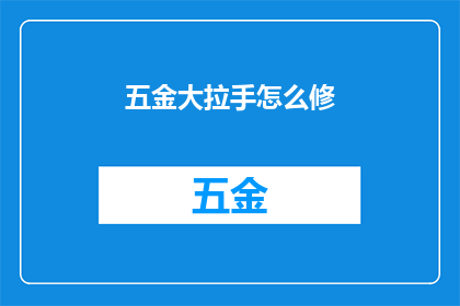 五金大拉手怎么修(如何修理五金大拉手？)