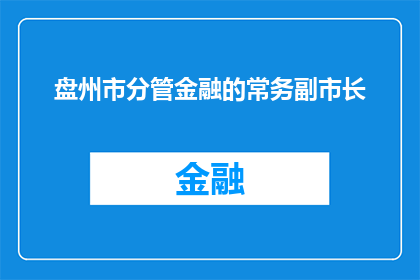盘州市分管金融的常务副市长(盘州市金融监管的主要负责人是谁？)