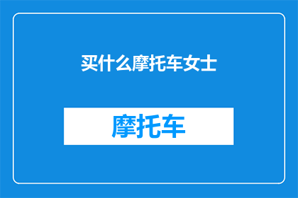买什么摩托车女士(女士们，你们在寻找一款既实用又时尚的摩托车时，是否考虑过以下几款？)