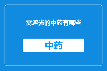 需避光的中药有哪些(哪些中药需要避光保存？)