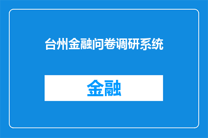 台州金融问卷调研系统(台州金融问卷调研系统：探索与发现，您的意见将如何塑造未来？)