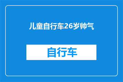 儿童自行车26岁帅气(儿童自行车26岁帅气，是否适合他们的成长需求？)