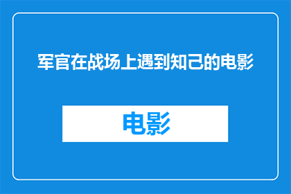 军官在战场上遇到知己的电影(在硝烟弥漫的战场上，一位军官是否曾与他的知己擦肩而过？)