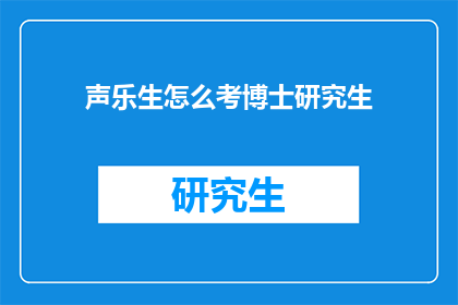 声乐生怎么考博士研究生(声乐生如何迈向博士研究生的学术殿堂？)