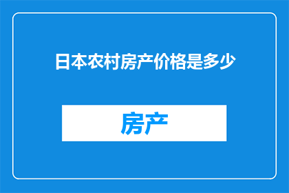日本农村房产价格是多少(日本农村房产价格是多少？)