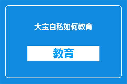 大宝自私如何教育(如何教育大宝，培养其自私的品性？)