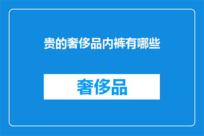 贵的奢侈品内裤有哪些(您知道哪些顶级奢侈品内裤品牌吗？)