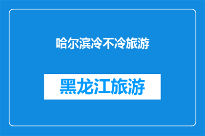 哈尔滨冷不冷旅游(哈尔滨的冬季是否足够冷？旅游体验如何？)