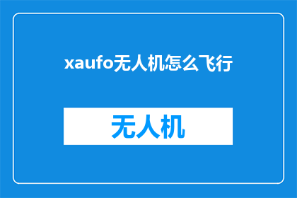 xaufo无人机怎么飞行(如何操作xaufo无人机进行飞行？)