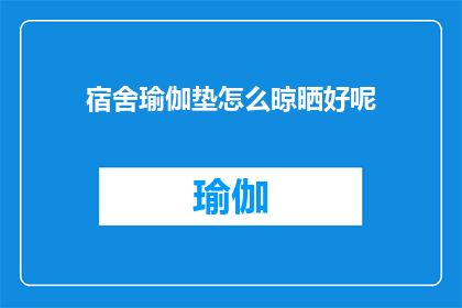 宿舍瑜伽垫怎么晾晒好呢(如何正确晾晒宿舍瑜伽垫以保持其最佳状态？)