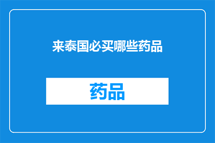 来泰国必买哪些药品(泰国旅行中，哪些药品是您必须购买的？)