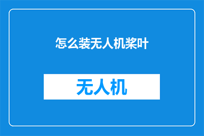 怎么装无人机桨叶(如何正确安装无人机桨叶？)