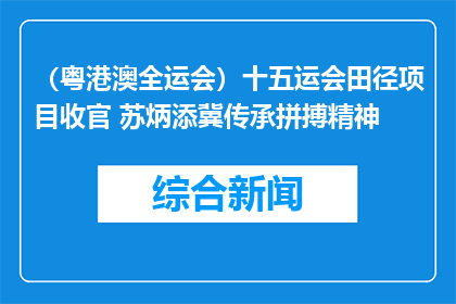 （粤港澳全运会）十五运会田径项目收官 苏炳添冀传承拼搏精神
