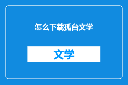 怎么下载孤台文学(如何下载孤台文学？)