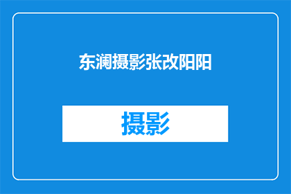 东澜摄影张改阳阳(东澜摄影张改阳阳的摄影作品，究竟有何独特魅力？)