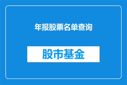 年报股票名单查询(如何查询年报股票名单？)