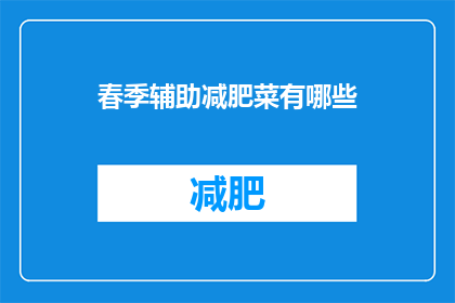 春季辅助减肥菜有哪些(春季减肥期间，有哪些辅助菜品可以帮助你实现健康减重？)