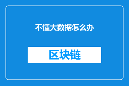 不懂大数据怎么办(面对大数据的困惑，我们该如何应对？)