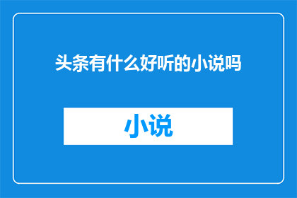 头条有什么好听的小说吗(探索那些令人沉醉的头条小说佳作，你不容错过的文学盛宴)