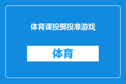 体育课投掷投准游戏(体育课上，学生们是否在投掷投准游戏中找到了乐趣？)