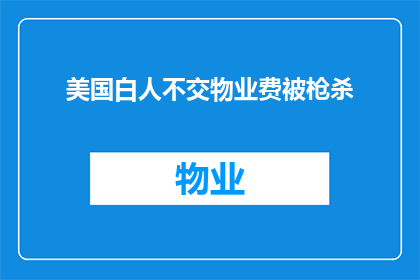 美国白人不交物业费被枪杀(美国白人因未支付物业费遭枪击身亡，引发社会关注和讨论)